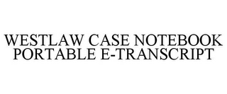 WESTLAW CASE NOTEBOOK PORTABLE E-TRANSCRIPT