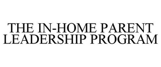 THE IN-HOME PARENT LEADERSHIP PROGRAM