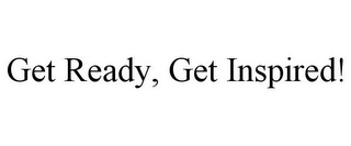 GET READY, GET INSPIRED!