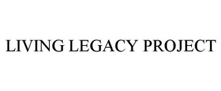 LIVING LEGACY PROJECT