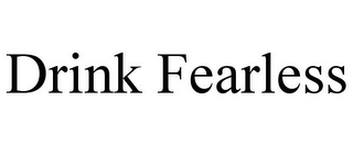 DRINK FEARLESS