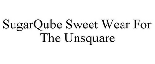 SUGARQUBE SWEET WEAR FOR THE UNSQUARE