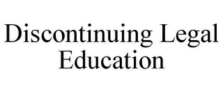 DISCONTINUING LEGAL EDUCATION