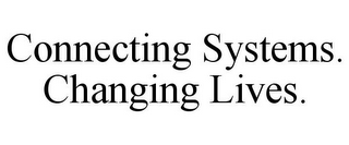 CONNECTING SYSTEMS. CHANGING LIVES.