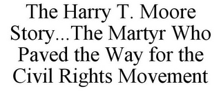 THE HARRY T. MOORE STORY...THE MARTYR WHO PAVED THE WAY FOR THE CIVIL RIGHTS MOVEMENT