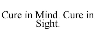 CURE IN MIND. CURE IN SIGHT.