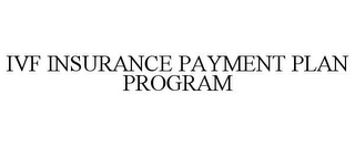 IVF INSURANCE PAYMENT PLAN PROGRAM