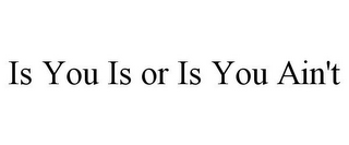 IS YOU IS OR IS YOU AIN'T
