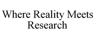 WHERE REALITY MEETS RESEARCH