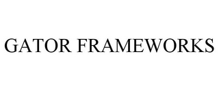 GATOR FRAMEWORKS