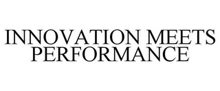 INNOVATION MEETS PERFORMANCE