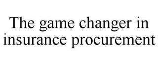 THE GAME CHANGER IN INSURANCE PROCUREMENT