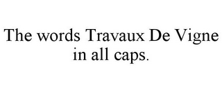 THE WORDS TRAVAUX DE VIGNE IN ALL CAPS.