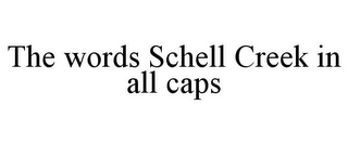 THE WORDS SCHELL CREEK IN ALL CAPS