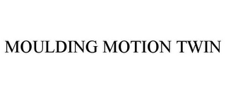 MOULDING MOTION TWIN