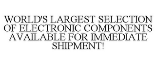 WORLD'S LARGEST SELECTION OF ELECTRONIC COMPONENTS AVAILABLE FOR IMMEDIATE SHIPMENT!