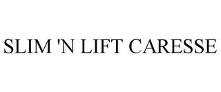 SLIM 'N LIFT CARESSE