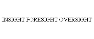 INSIGHT FORESIGHT OVERSIGHT