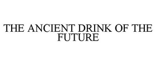 THE ANCIENT DRINK OF THE FUTURE