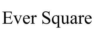 EVER SQUARE
