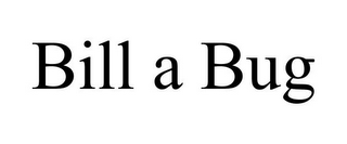 BILL A BUG