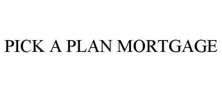 PICK A PLAN MORTGAGE