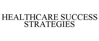 HEALTHCARE SUCCESS STRATEGIES