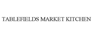 TABLEFIELDS MARKET KITCHEN