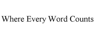 WHERE EVERY WORD COUNTS