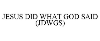 JESUS DID WHAT GOD SAID (JDWGS)