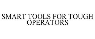 SMART TOOLS FOR TOUGH OPERATORS