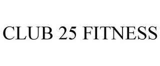 CLUB 25 FITNESS