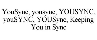 YOUSYNC, YOUSYNC, YOUSYNC, YOUSYNC, YOUSYNC, KEEPING YOU IN SYNC