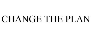CHANGE THE PLAN