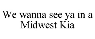 WE WANNA SEE YA IN A MIDWEST KIA