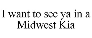 I WANT TO SEE YA IN A MIDWEST KIA