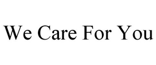 WE CARE FOR YOU