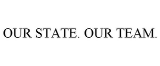 OUR STATE. OUR TEAM.