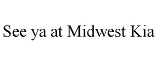 SEE YA AT MIDWEST KIA