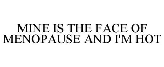 MINE IS THE FACE OF MENOPAUSE AND I'M HOT