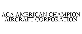 ACA AMERICAN CHAMPION AIRCRAFT CORPORATION