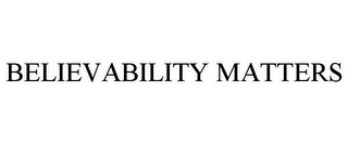 BELIEVABILITY MATTERS