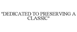 "DEDICATED TO PRESERVING A CLASSIC"