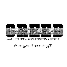 GREED WHOEVER OPPRESSES THE POOR TO INCREASE HIS OWN WEALTH OR GIVES TO THE RICH, WILL ONLY COME TO POVERTY. PROVERBS 22:16. WALLSTREET WASHINGTON PEOPLE ARE YOU LISTENING?