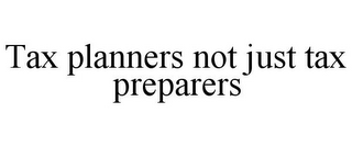 TAX PLANNERS NOT JUST TAX PREPARERS