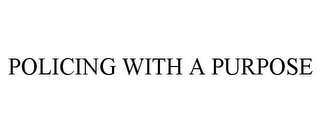 POLICING WITH A PURPOSE