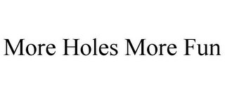 MORE HOLES MORE FUN