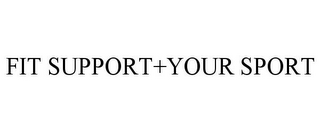 FIT SUPPORT+YOUR SPORT