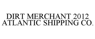 DIRT MERCHANT 2012 ATLANTIC SHIPPING CO.