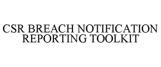 CSR BREACH NOTIFICATION REPORTING TOOLKIT